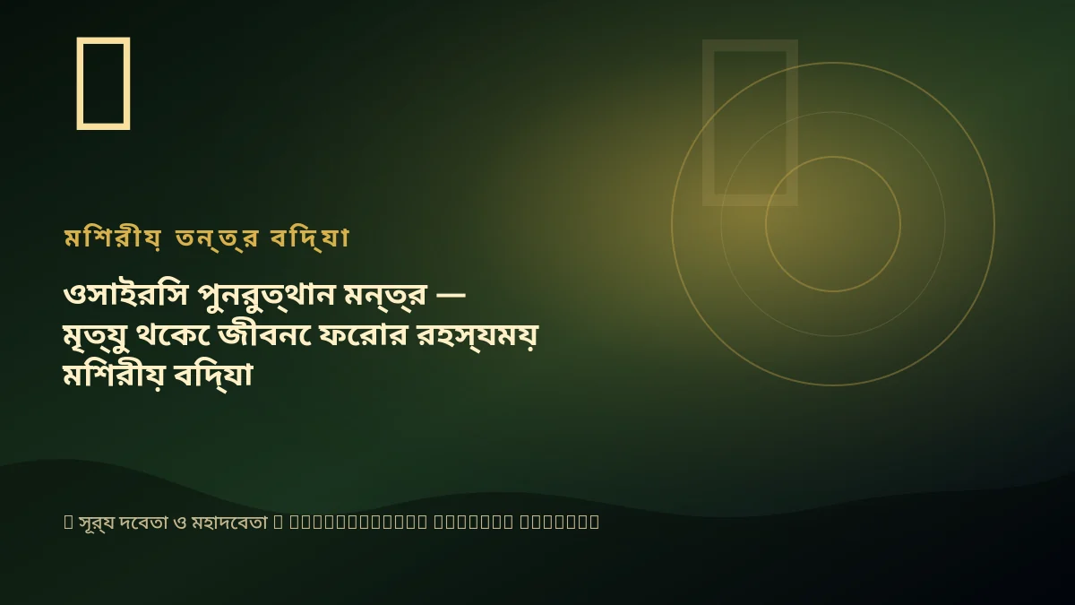 ওসাইরিস পুনরুত্থান মন্ত্র — মৃত্যু থেকে জীবনে ফেরার রহস্যময় মিশরীয় বিদ্যা
