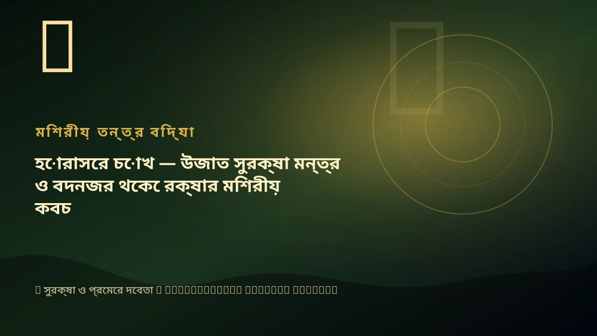 হোরাসের চোখ — উজাত সুরক্ষা মন্ত্র ও বদনজর থেকে রক্ষার মিশরীয় কবচ
