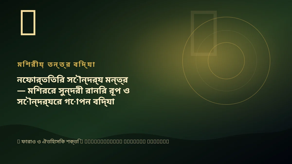 নেফার্তিতির সৌন্দর্য মন্ত্র — মিশরের সুন্দরী রানির রূপ ও সৌন্দর্যের গোপন বিদ্যা