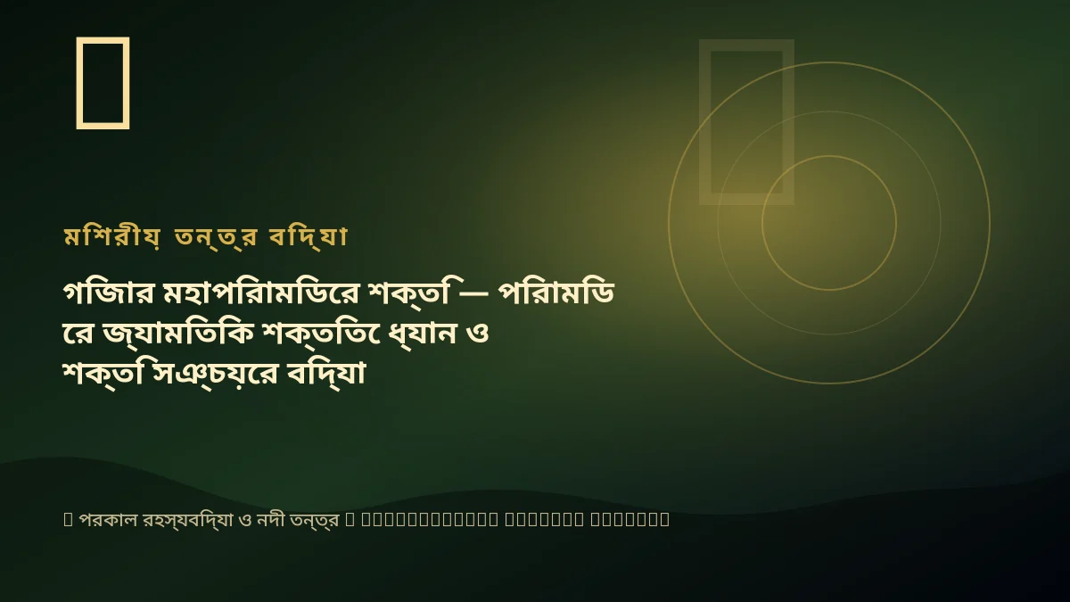 গিজার মহাপিরামিডের শক্তি — পিরামিডের জ্যামিতিক শক্তিতে ধ্যান ও শক্তি সঞ্চয়ের বিদ্যা