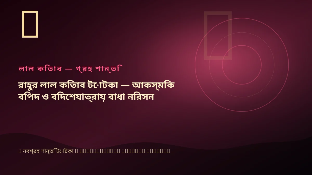 রাহুর লাল কিতাব টোটকা — আকস্মিক বিপদ ও বিদেশযাত্রায় বাধা নিরসন