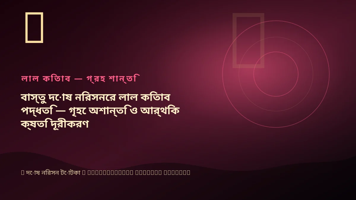 বাস্তু দোষ নিরসনের লাল কিতাব পদ্ধতি — গৃহে অশান্তি ও আর্থিক ক্ষতি দূরীকরণ